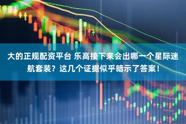 大的正规配资平台 乐高接下来会出哪一个星际迷航套装？这几个证据似乎暗示了答案！